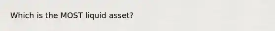 Which is the MOST liquid asset?