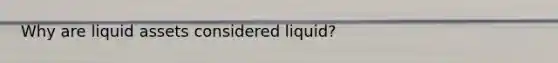 Why are liquid assets considered liquid?