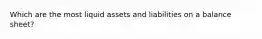 Which are the most liquid assets and liabilities on a balance sheet?