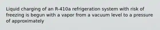 Liquid charging of an R-410a refrigeration system with risk of freezing is begun with a vapor from a vacuum level to a pressure of approximately