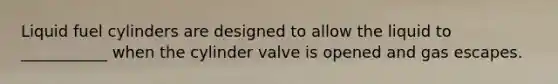 Liquid fuel cylinders are designed to allow the liquid to ___________ when the cylinder valve is opened and gas escapes.