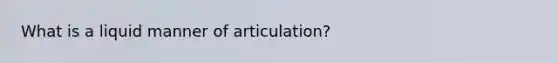 What is a liquid manner of articulation?