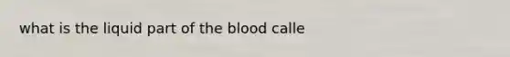 what is the liquid part of the blood calle