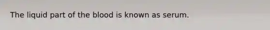 The liquid part of the blood is known as serum.
