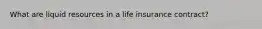 What are liquid resources in a life insurance contract?