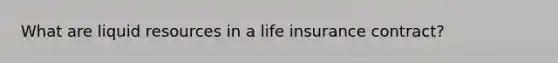 What are liquid resources in a life insurance contract?