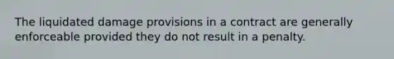 The liquidated damage provisions in a contract are generally enforceable provided they do not result in a penalty.