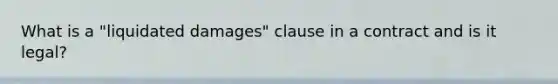 What is a "liquidated damages" clause in a contract and is it legal?
