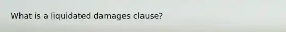 What is a liquidated damages clause?