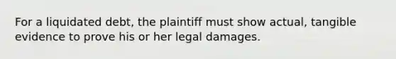 For a liquidated debt, the plaintiff must show actual, tangible evidence to prove his or her legal damages.