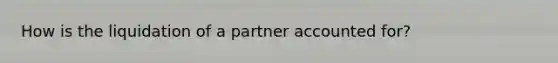 How is the liquidation of a partner accounted for?