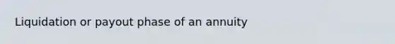 Liquidation or payout phase of an annuity