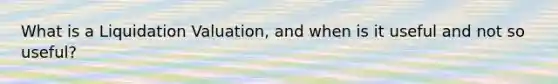 What is a Liquidation Valuation, and when is it useful and not so useful?