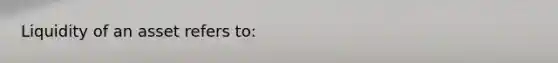 Liquidity of an asset refers to: