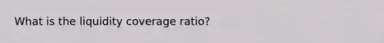 What is the liquidity coverage ratio?