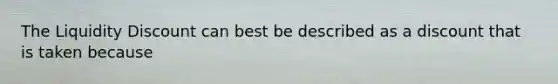 The Liquidity Discount can best be described as a discount that is taken because