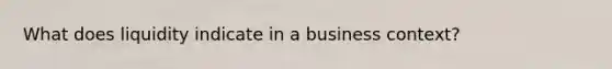 What does liquidity indicate in a business context?