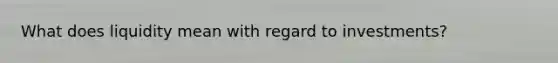What does liquidity mean with regard to investments?