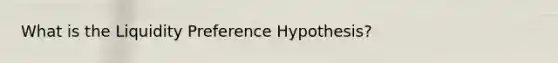 What is the Liquidity Preference Hypothesis?