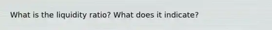 What is the liquidity ratio? What does it indicate?