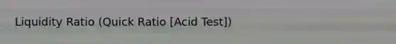 Liquidity Ratio (Quick Ratio [Acid Test])