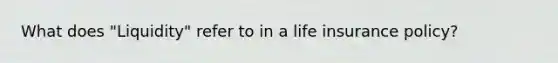 What does "Liquidity" refer to in a life insurance policy?