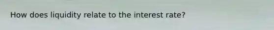 How does liquidity relate to the interest rate?