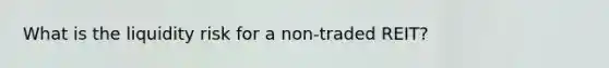 What is the liquidity risk for a non-traded REIT?