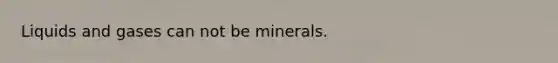 Liquids and gases can not be minerals.