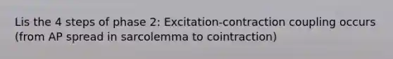 Lis the 4 steps of phase 2: Excitation-contraction coupling occurs (from AP spread in sarcolemma to cointraction)