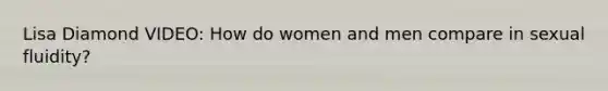 Lisa Diamond VIDEO: How do women and men compare in sexual fluidity?