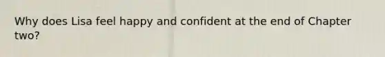 Why does Lisa feel happy and confident at the end of Chapter two?