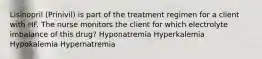 Lisinopril (Prinivil) is part of the treatment regimen for a client with HF. The nurse monitors the client for which electrolyte imbalance of this drug? Hyponatremia Hyperkalemia Hypokalemia Hypernatremia