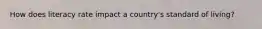How does literacy rate impact a country's standard of living?