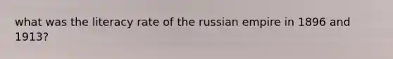 what was the literacy rate of the russian empire in 1896 and 1913?