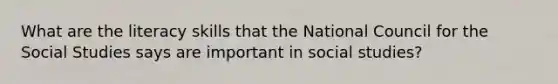 What are the literacy skills that the National Council for the Social Studies says are important in social studies?