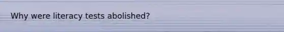 Why were literacy tests abolished?