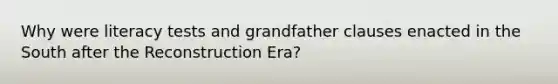 Why were literacy tests and grandfather clauses enacted in the South after the Reconstruction Era?