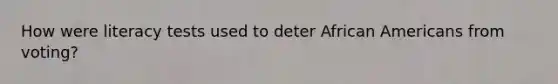 How were literacy tests used to deter African Americans from voting?