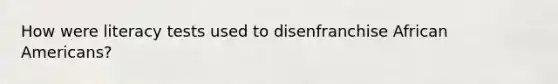 How were literacy tests used to disenfranchise African Americans?