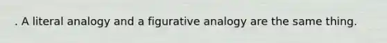 . A literal analogy and a figurative analogy are the same thing.