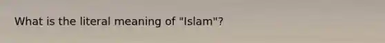 What is the literal meaning of "Islam"?