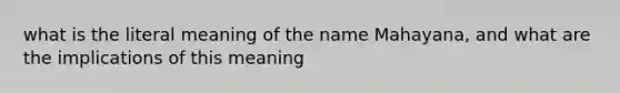 what is the literal meaning of the name Mahayana, and what are the implications of this meaning