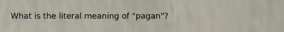 What is the literal meaning of "pagan"?