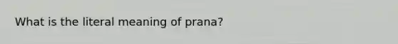 What is the literal meaning of prana?