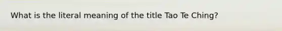 What is the literal meaning of the title Tao Te Ching?