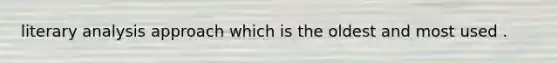 <a href='https://www.questionai.com/knowledge/kT3vNqIXUh-literary-analysis' class='anchor-knowledge'>literary analysis</a> approach which is the oldest and most used .