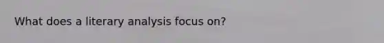 What does a literary analysis focus on?