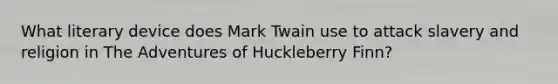 What literary device does Mark Twain use to attack slavery and religion in The Adventures of Huckleberry Finn?