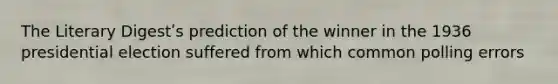 The Literary Digestʹs prediction of the winner in the 1936 presidential election suffered from which common polling errors